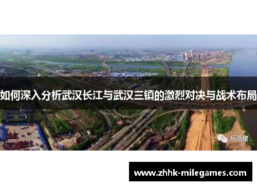 如何深入分析武汉长江与武汉三镇的激烈对决与战术布局