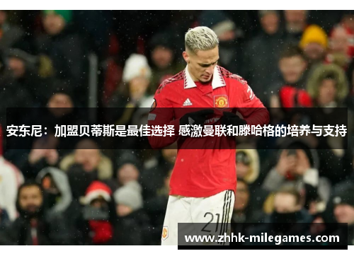 安东尼：加盟贝蒂斯是最佳选择 感激曼联和滕哈格的培养与支持